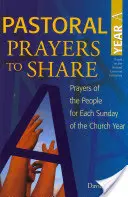 Prières pastorales à partager Année a : Prières du peuple pour chaque dimanche de l'année ecclésiastique - Pastoral Prayers to Share Year a: Prayers of the People for Each Sunday of the Church Year