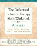 Le cahier de compétences de la thérapie comportementale dialectique pour l'anxiété : Se libérer de l'inquiétude, de la panique, du syndrome de stress post-traumatique et d'autres symptômes d'anxiété - The Dialectical Behavior Therapy Skills Workbook for Anxiety: Breaking Free from Worry, Panic, PTSD, and Other Anxiety Symptoms