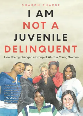 Je ne suis pas une délinquante juvénile : Comment la poésie a transformé un groupe de jeunes femmes à risque (Leçons de réhabilitation et de lâcher-prise) - I Am Not a Juvenile Delinquent: How Poetry Changed a Group of At-Risk Young Women (Lessons in Rehabilitation and Letting It Go)