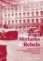 Skylarks and Rebels - Un mémoire sur l'occupation soviétique de la Lettonie, la vie dans un État totalitaire et la liberté - Skylarks and Rebels - A Memoir about the Soviet Russian Occupation of Latvia, Life in a Totalitarian State, and Freedom