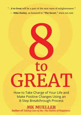 8 to Great : How to Take Charge of Your Life and Make Positive Changes Using an 8-Step Breakthrough Process (Inspiration, Resilienc - 8 to Great: How to Take Charge of Your Life and Make Positive Changes Using an 8-Step Breakthrough Process (Inspiration, Resilienc