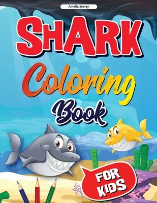 Livre de coloriage sur les requins pour les enfants : Livre de coloriage sur les requins, pages de coloriage mignonnes et amusantes sur les requins pour les enfants, dessins pour la relaxation et la lutte contre le stress. - Shark Coloring Book for Kids: Shark Coloring Book, Cute and Fun Shark Coloring Pages for Kids, Stress Relieving and Relaxation Designs