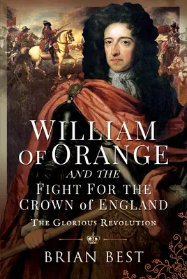 Guillaume d'Orange et la lutte pour la couronne d'Angleterre : La Glorieuse Révolution - William of Orange and the Fight for the Crown of England: The Glorious Revolution