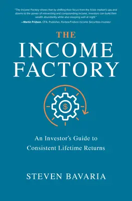 L'usine à revenus : Le guide de l'investisseur pour des rendements constants tout au long de la vie - The Income Factory: An Investor's Guide to Consistent Lifetime Returns