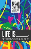 La vie est _____.. : L'amour illogique de Dieu changera votre existence - Life Is _____.: God's Illogical Love Will Change Your Existence