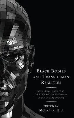 Corps noirs et réalités transhumaines : La modification scientifique du corps noir dans la littérature et la culture posthumaines - Black Bodies and Transhuman Realities: Scientifically Modifying the Black Body in Posthuman Literature and Culture