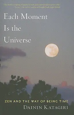 Chaque instant est l'univers : Le zen et la façon d'être le temps - Each Moment Is the Universe: Zen and the Way of Being Time