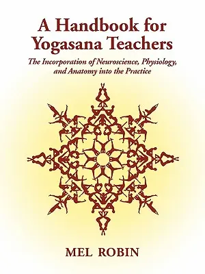 Un manuel pour les enseignants de Yogasana : L'intégration des neurosciences, de la physiologie et de l'anatomie dans la pratique - A Handbook for Yogasana Teachers: The Incorporation of Neuroscience, Physiology, and Anatomy into the Practice