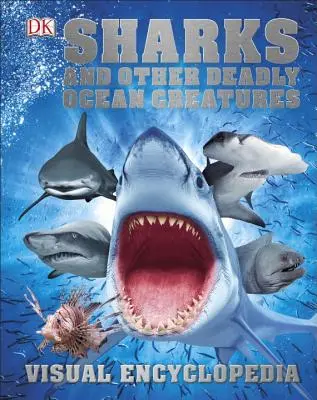 Encyclopédie visuelle des requins et autres créatures mortelles de l'océan - Sharks and Other Deadly Ocean Creatures Visual Encyclopedia