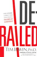 Déraillé : Cinq leçons tirées d'échecs catastrophiques en matière de leadership - Derailed: Five Lessons Learned from Catastrophic Failures of Leadership