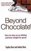 Au-delà du chocolat : Comment arrêter les régimes Yo-Yo et perdre du poids pour de bon - Beyond Chocolate: How to Stop Yo-Yo Dieting and Lose Weight for Good