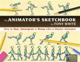 Le carnet de croquis de l'animateur : Comment voir, interpréter et dessiner comme un maître de l'animation - The the Animator's Sketchbook: How to See, Interpret & Draw Like a Master Animator