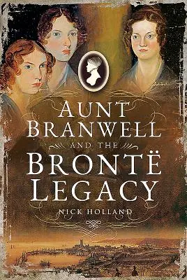 Tante Branwell et l'héritage des Bront - Aunt Branwell and the Bront Legacy