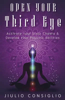 Ouvrez votre troisième œil : Activez votre sixième chakra et développez vos capacités psychiques - Open Your Third Eye: Activate Your Sixth Chakra & Develop Your Psychic Abilities