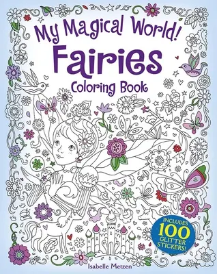 Mon monde magique ! Livre de coloriage des fées : Comprend 100 autocollants à paillettes ! - My Magical World! Fairies Coloring Book: Includes 100 Glitter Stickers!