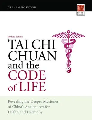 Le Tai Chi Chuan et le code de la vie : Révéler les mystères profonds de l'art ancien chinois pour la santé et l'harmonie (édition révisée) - Tai Chi Chuan and the Code of Life: Revealing the Deeper Mysteries of China's Ancient Art for Health and Harmony (Revised Edition)