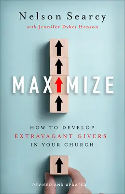 Maximiser : Comment développer des donateurs extravagants dans votre église - Maximize: How to Develop Extravagant Givers in Your Church