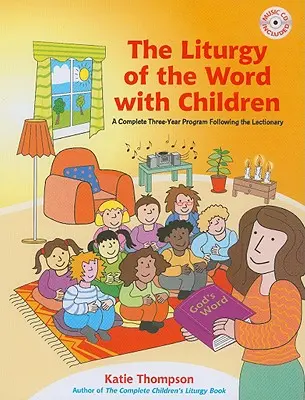 La Liturgie de la Parole avec les enfants : Un programme complet sur trois ans suivant le Lectionnaire [Avec CDROM] - The Liturgy of the Word with Children: A Complete Three-Year Program Following the Lectionary [With CDROM]