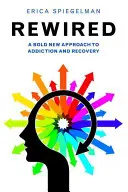 Rewired : Une nouvelle approche audacieuse de la dépendance et du rétablissement - Rewired: A Bold New Approach to Addiction and Recovery