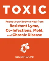 Toxique : Guérissez votre corps de la toxicité des moisissures, de la maladie de Lyme, des sensibilités chimiques multiples et des maladies environnementales chroniques. - Toxic: Heal Your Body from Mold Toxicity, Lyme Disease, Multiple Chemical Sensitivities, and Chronic Environmental Illness