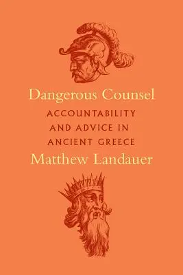 Dangerous Counsel : Responsabilité et conseil dans la Grèce antique - Dangerous Counsel: Accountability and Advice in Ancient Greece