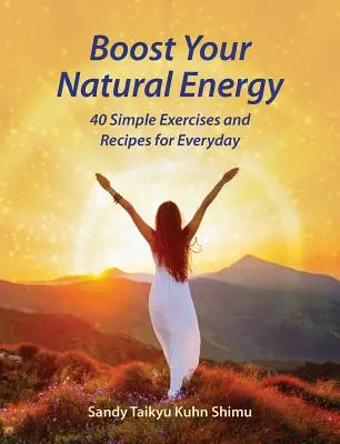 Boost Your Natural Energy : 40 Simple Exercices and Recipes for Everyday (Boostez votre énergie naturelle : 40 exercices et recettes simples pour tous les jours) - Boost Your Natural Energy: 40 Simple Exercises and Recipes for Everyday