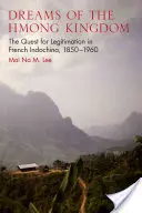 Les rêves du royaume Hmong : La quête de légitimation en Indochine française, 1850-1960 - Dreams of the Hmong Kingdom: The Quest for Legitimation in French Indochina, 1850-1960