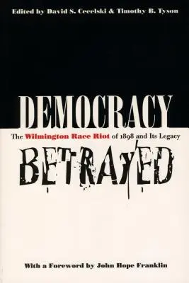 La démocratie trahie : L'émeute raciale de Wilmington en 1898 et son héritage - Democracy Betrayed: The Wilmington Race Riot of 1898 and Its Legacy