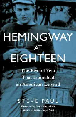 Hemingway à dix-huit ans : L'année charnière qui a lancé une légende américaine - Hemingway at Eighteen: The Pivotal Year That Launched an American Legend