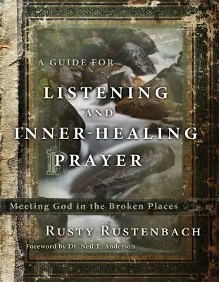 Guide pour l'écoute et la prière de guérison intérieure : Rencontrer Dieu dans les endroits brisés - A Guide for Listening and Inner-Healing Prayer: Meeting God in the Broken Places