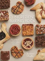 Le livre de la pâtisserie à 3 ingrédients : 101 recettes simples, sucrées et sans stress - The 3-Ingredient Baking Book: 101 Simple, Sweet and Stress-Free Recipes