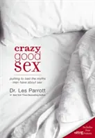 Crazy Good Sex : Mettre fin aux mythes que les hommes entretiennent sur la sexualité - Crazy Good Sex: Putting to Bed the Myths Men Have about Sex