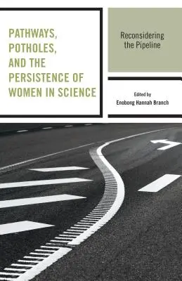 Les chemins, les nids-de-poule et la persistance des femmes dans les sciences : Reconsidérer le pipeline - Pathways, Potholes, and the Persistence of Women in Science: Reconsidering the Pipeline