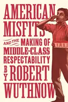 Les marginaux américains et la construction de la respectabilité de la classe moyenne - American Misfits and the Making of Middle-Class Respectability