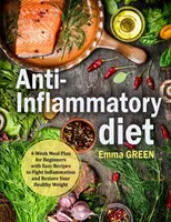 Régime anti-inflammatoire : Plan de repas de 4 semaines pour les débutants avec des recettes faciles pour lutter contre l'inflammation et retrouver un poids santé - Anti-Inflammatory Diet: 4-Week Meal Plan for Beginners with Easy Recipes to Fight Inflammation and Restore Your Healthy Weight