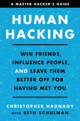 Le piratage humain : Gagner des amis, influencer les gens et les laisser dans un meilleur état d'esprit après vous avoir rencontré - Human Hacking: Win Friends, Influence People, and Leave Them Better Off for Having Met You