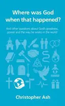 Où était Dieu quand cela est arrivé ? Et d'autres questions sur la bonté de Dieu, sa puissance et la façon dont il agit dans le monde - Where Was God When That Happened?: And Other Questions about God's Goodness, Power and the Way He Works in the World