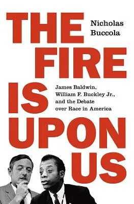 Le feu est sur nous : James Baldwin, William F. Buckley Jr. et le débat sur la race en Amérique - The Fire Is Upon Us: James Baldwin, William F. Buckley Jr., and the Debate Over Race in America