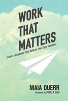 Un travail qui compte : Créer des moyens de subsistance qui reflètent votre intention première - Work That Matters: Create a Livelihood That Reflects Your Core Intention