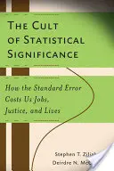 Le culte de la signification statistique : Comment l'erreur standard nous coûte des emplois, de la justice et des vies - The Cult of Statistical Significance: How the Standard Error Costs Us Jobs, Justice, and Lives