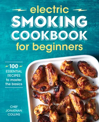 Le livre de cuisine du fumage électrique pour les débutants : 100 recettes essentielles pour maîtriser les bases - Electric Smoking Cookbook for Beginners: 100 Essential Recipes to Master the Basics