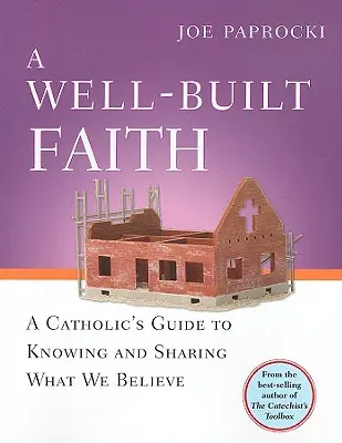 Une foi bien construite : Un guide catholique pour savoir et partager ce que nous croyons - A Well-Built Faith: A Catholic's Guide to Knowing and Sharing What We Believe