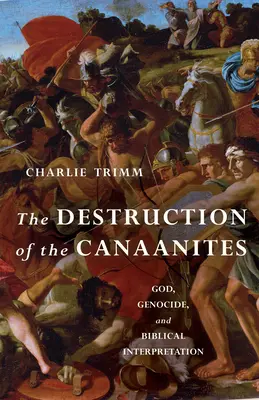 La destruction des Cananéens : Dieu, le génocide et l'interprétation biblique - The Destruction of the Canaanites: God, Genocide, and Biblical Interpretation