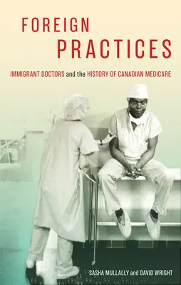Foreign Practices, 54 : Immigrant Doctors and the History of Canadian Medicare (Pratiques étrangères, 54 : Médecins immigrants et l'histoire de l'assurance-maladie canadienne) - Foreign Practices, 54: Immigrant Doctors and the History of Canadian Medicare