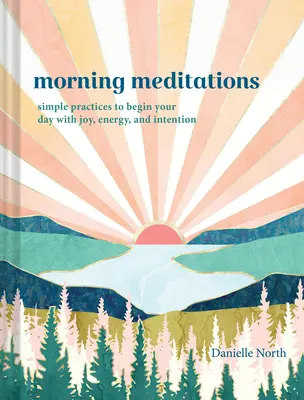 Méditations matinales : Des pratiques simples pour commencer la journée avec joie, énergie et intention - Morning Meditations: Simple Practices to Begin Your Day with Joy, Energy, and Intention