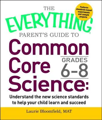 The Everything Parent's Guide to Common Core Science Grades 6-8 : Comprendre les nouvelles normes scientifiques pour aider votre enfant à apprendre et à réussir. - The Everything Parent's Guide to Common Core Science Grades 6-8: Understand the New Science Standards to Help Your Child Learn and Succeed