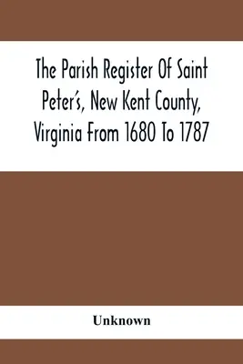 Le registre paroissial de Saint Peter's, comté de New Kent, Virginie, de 1680 à 1787 - The Parish Register Of Saint Peter'S, New Kent County, Virginia From 1680 To 1787