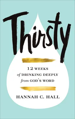 Assoiffés : 12 semaines pour boire à pleines gorgées la Parole de Dieu - Thirsty: 12 Weeks of Drinking Deeply from God's Word