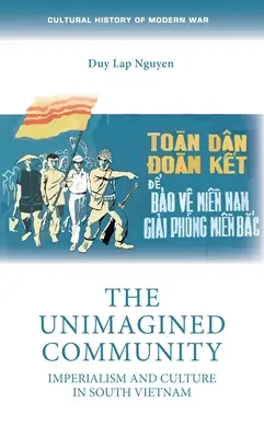 La communauté inimaginée : L'impérialisme et la culture au Sud-Vietnam - The Unimagined Community: Imperialism and Culture in South Vietnam