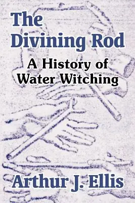 Le bâton de sourcier : Une histoire de la sorcellerie par l'eau - The Divining Rod: A History of Water Witching